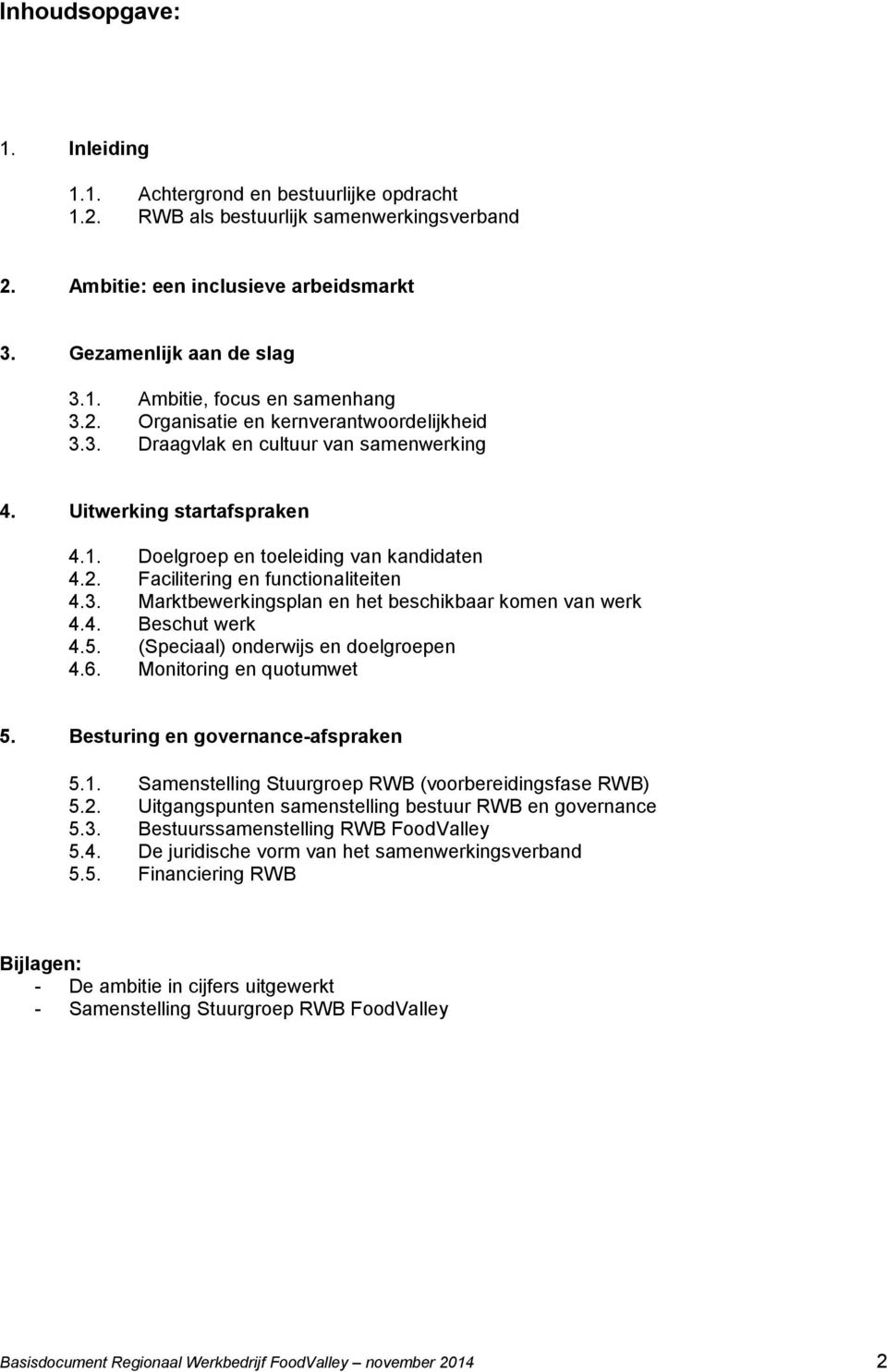 3. Marktbewerkingsplan en het beschikbaar komen van werk 4.4. Beschut werk 4.5. (Speciaal) onderwijs en doelgroepen 4.6. Monitoring en quotumwet 5. Besturing en governance-afspraken 5.1.