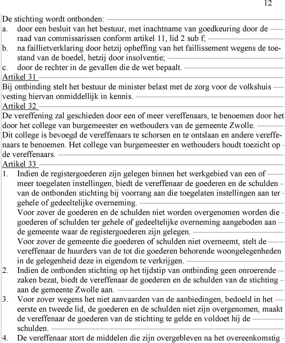 Artikel 31 Bij ontbinding stelt het bestuur de minister belast met de zorg voor de volkshuis vesting hiervan onmiddellijk in kennis.