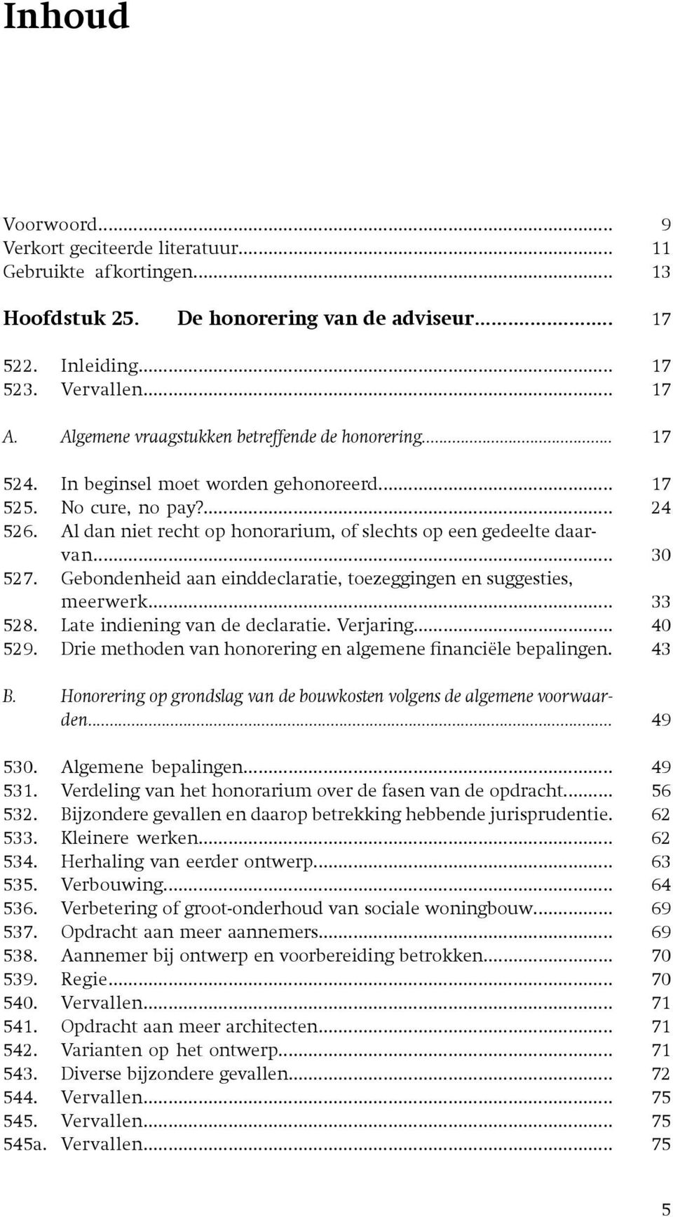 ... Al dan niet recht op honorarium, of slechts op een gedeelte daarvan... Gebondenheid aan einddeclaratie, toezeggingen en suggesties, meerwerk... Late indiening van de declaratie. Verjaring.