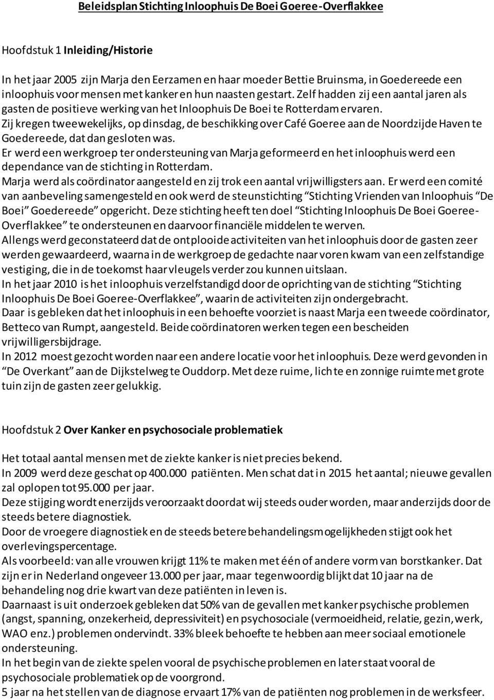 Zij kregen tweewekelijks, op dinsdag, de beschikking over Café Goeree aan de Noordzijde Haven te Goedereede, dat dan gesloten was.