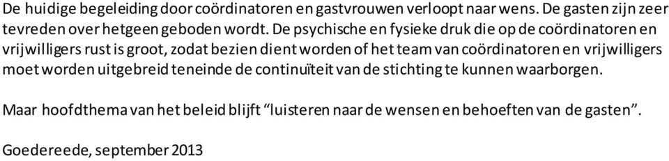 De psychische en fysieke druk die op de coördinatoren en vrijwilligers rust is groot, zodat bezien dient worden of het team