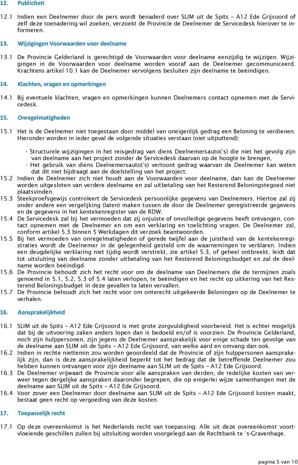 informeren. 13. Wijzigingen Voorwaarden voor deelname 13.1 De Provincie Gelderland is gerechtigd de Voorwaarden voor deelname eenzijdig te wijzigen.