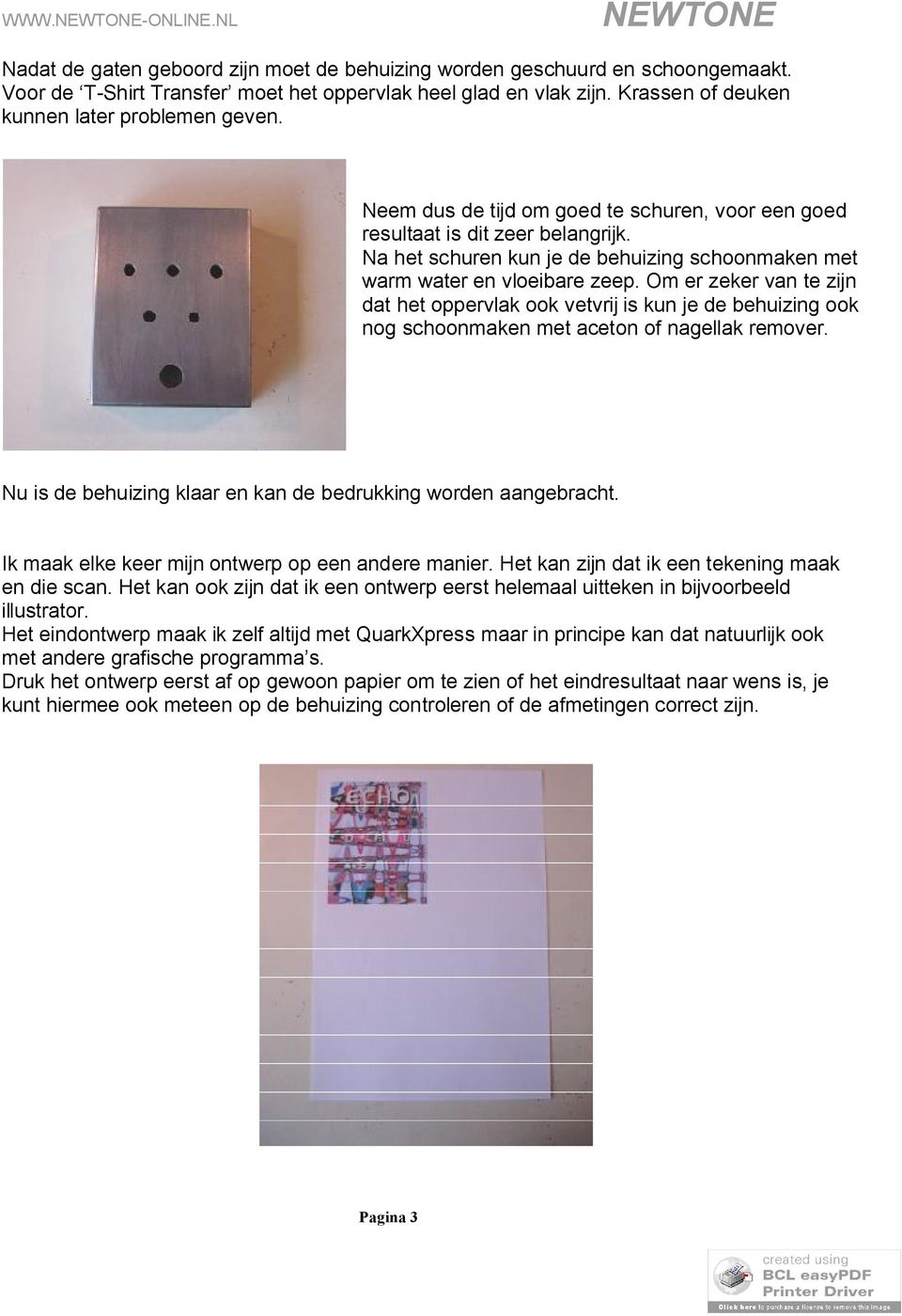 Om er zeker van te zijn dat het oppervlak ook vetvrij is kun je de behuizing ook nog schoonmaken met aceton of nagellak remover. Nu is de behuizing klaar en kan de bedrukking worden aangebracht.