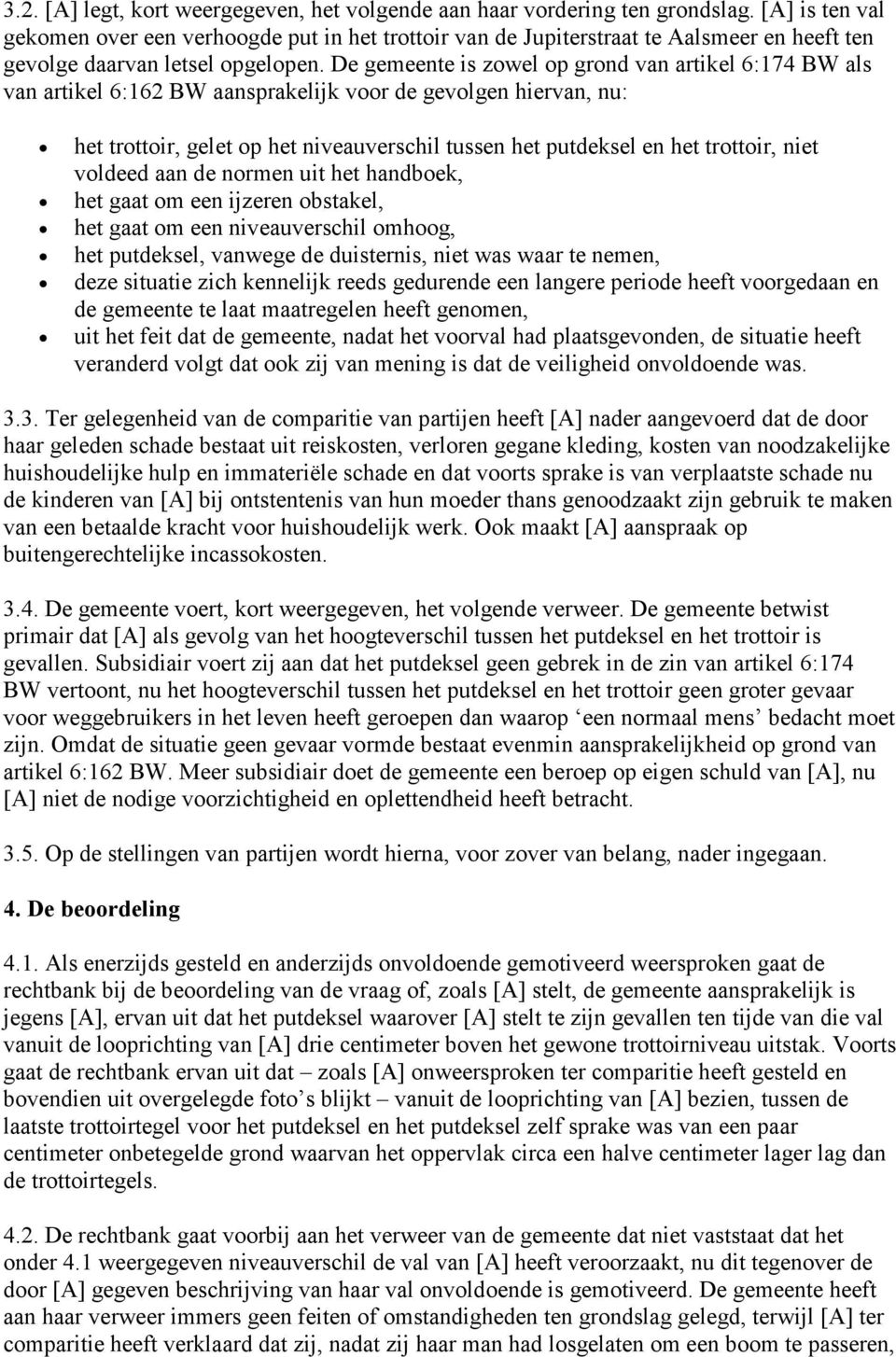 De gemeente is zowel op grond van artikel 6:174 BW als van artikel 6:162 BW aansprakelijk voor de gevolgen hiervan, nu: het trottoir, gelet op het niveauverschil tussen het putdeksel en het trottoir,