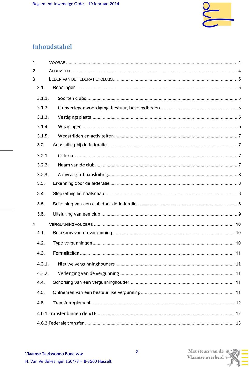 .. 8 3.4. Stopzetting lidmaatschap... 8 3.5. Schorsing van een club door de federatie... 8 3.6. Uitsluiting van een club... 9 4. VERGUNNINGHOUDERS... 10 4.1. Betekenis van de vergunning... 10 4.2.