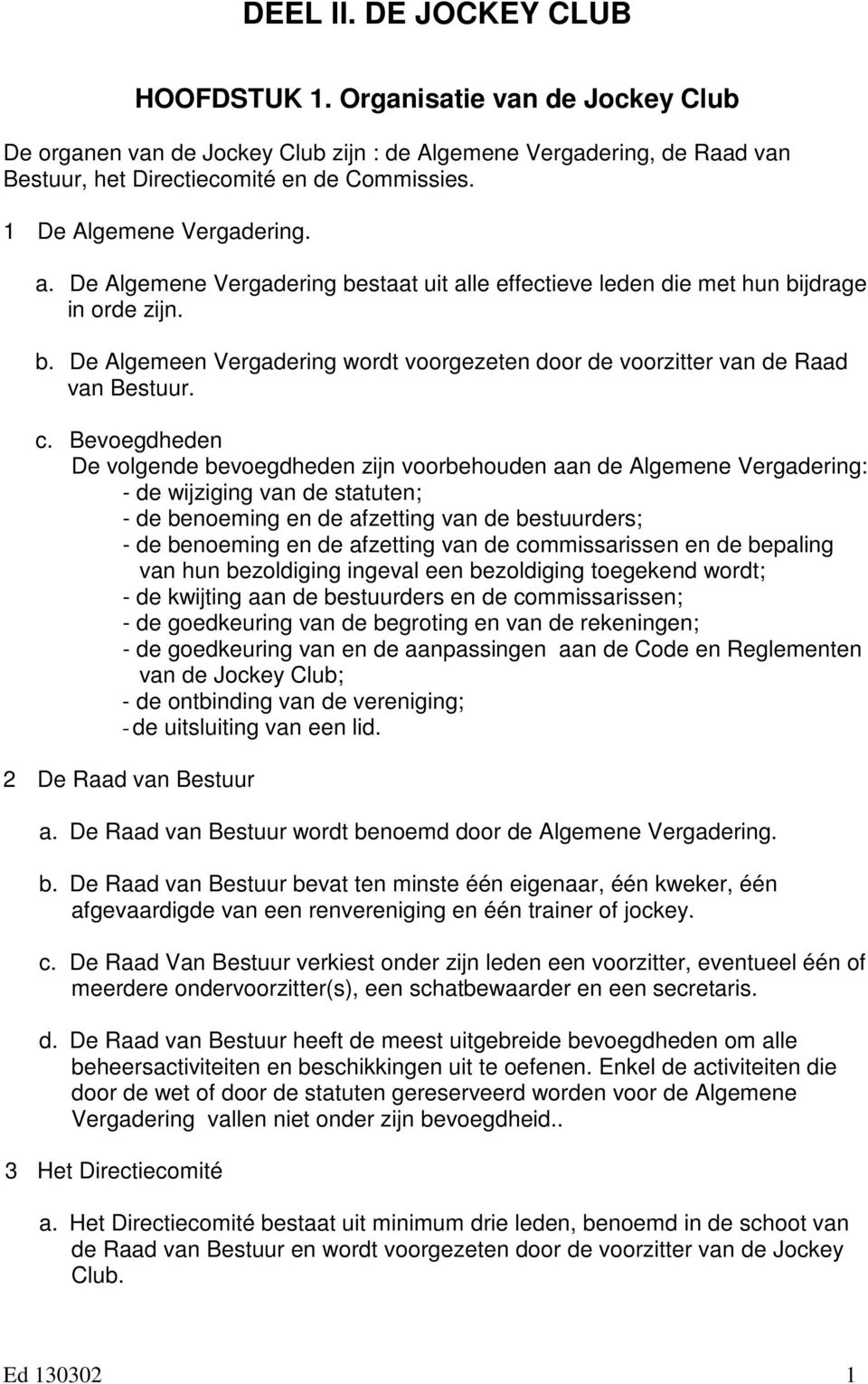 c. Bevoegdheden De volgende bevoegdheden zijn voorbehouden aan de Algemene Vergadering: - de wijziging van de statuten; - de benoeming en de afzetting van de bestuurders; - de benoeming en de