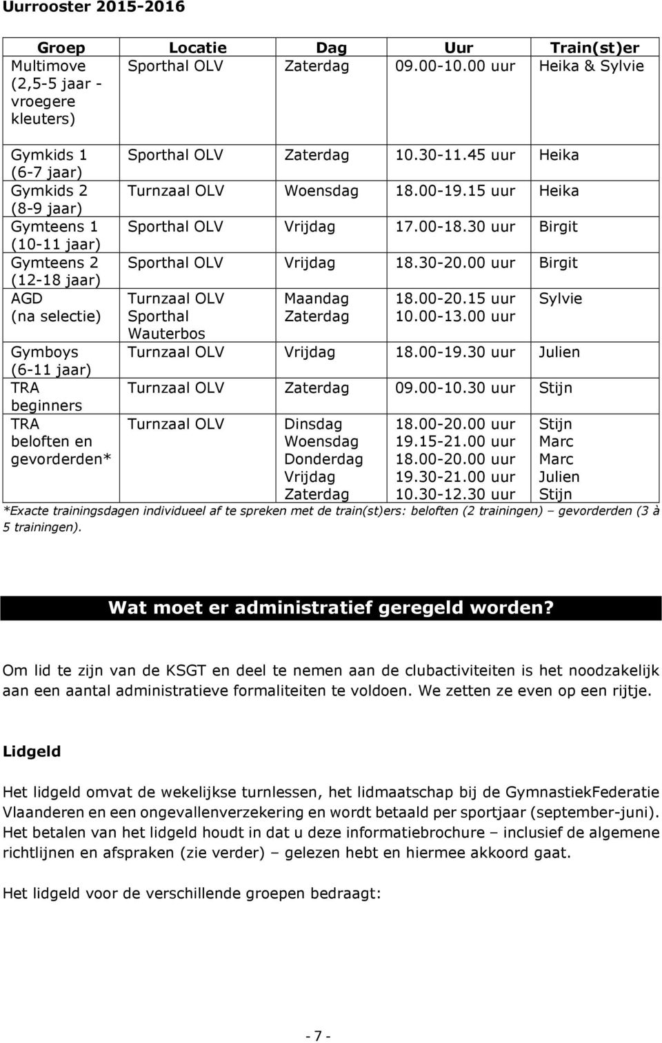 Sporthal OLV Zaterdag 10.30-11.45 uur Heika Turnzaal OLV Woensdag 18.00-19.15 uur Heika Sporthal OLV Vrijdag 17.00-18.30 uur Birgit Sporthal OLV Vrijdag 18.30-20.