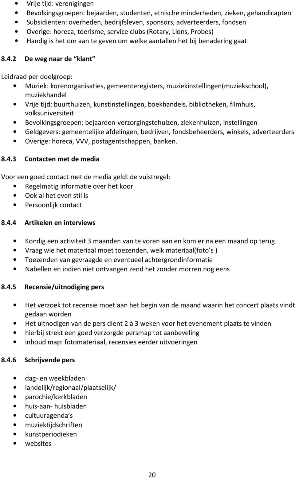 2 De weg naar de klant Leidraad per doelgroep: Muziek: korenorganisaties, gemeenteregisters, muziekinstellingen(muziekschool), muziekhandel Vrije tijd: buurthuizen, kunstinstellingen, boekhandels,