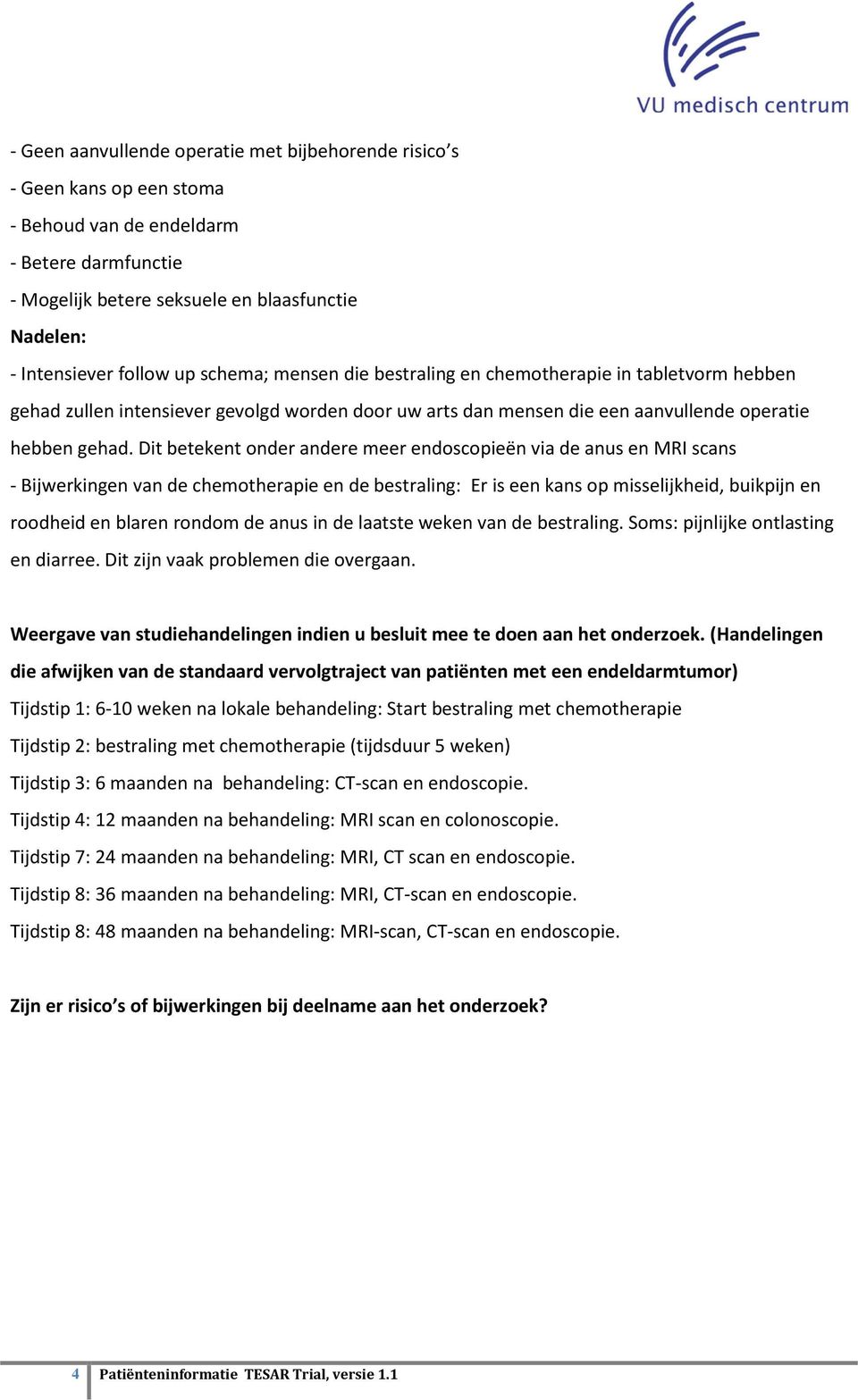 Dit betekent onder andere meer endoscopieën via de anus en MRI scans - Bijwerkingen van de chemotherapie en de bestraling: Er is een kans op misselijkheid, buikpijn en roodheid en blaren rondom de