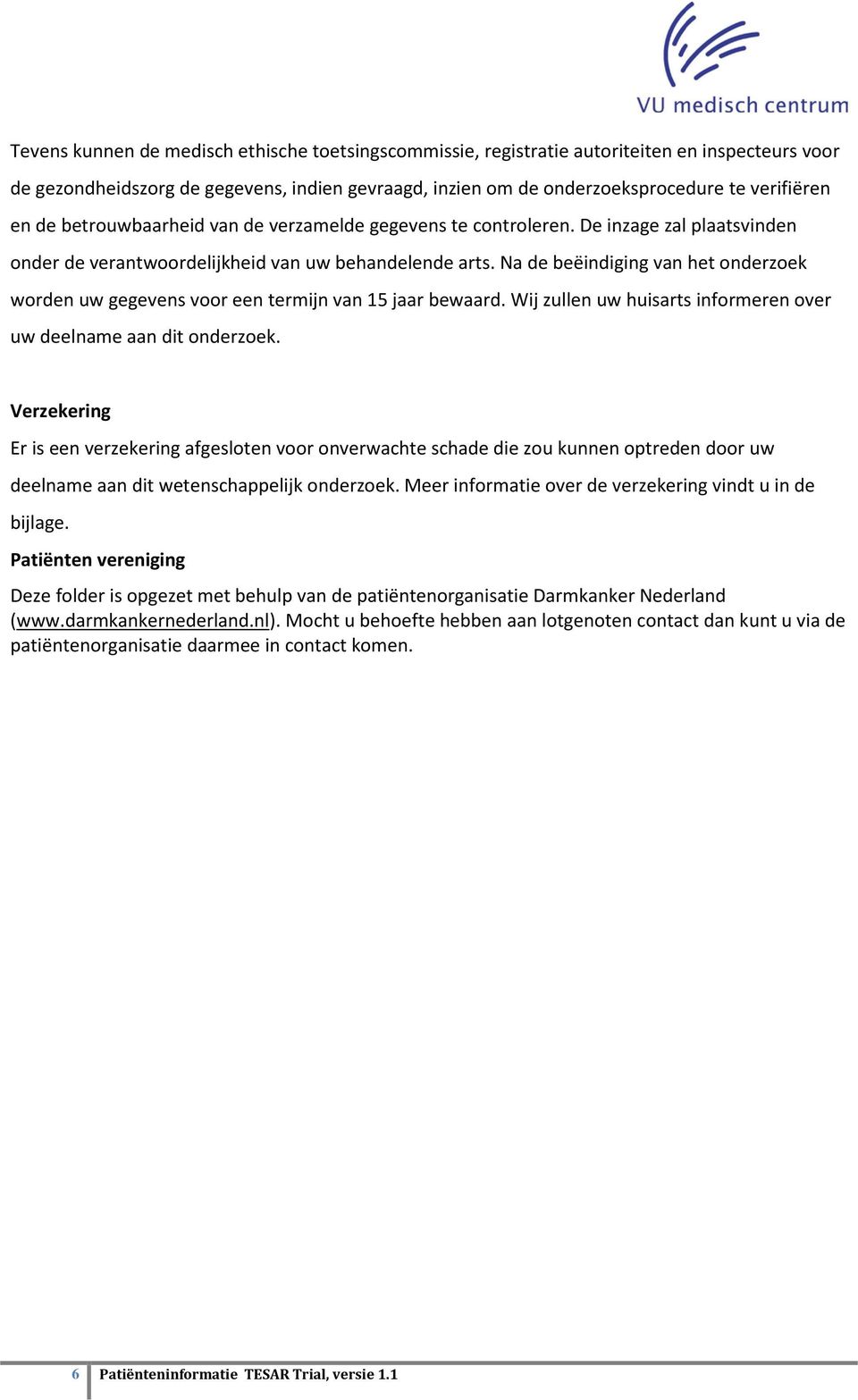 Na de beëindiging van het onderzoek worden uw gegevens voor een termijn van 15 jaar bewaard. Wij zullen uw huisarts informeren over uw deelname aan dit onderzoek.