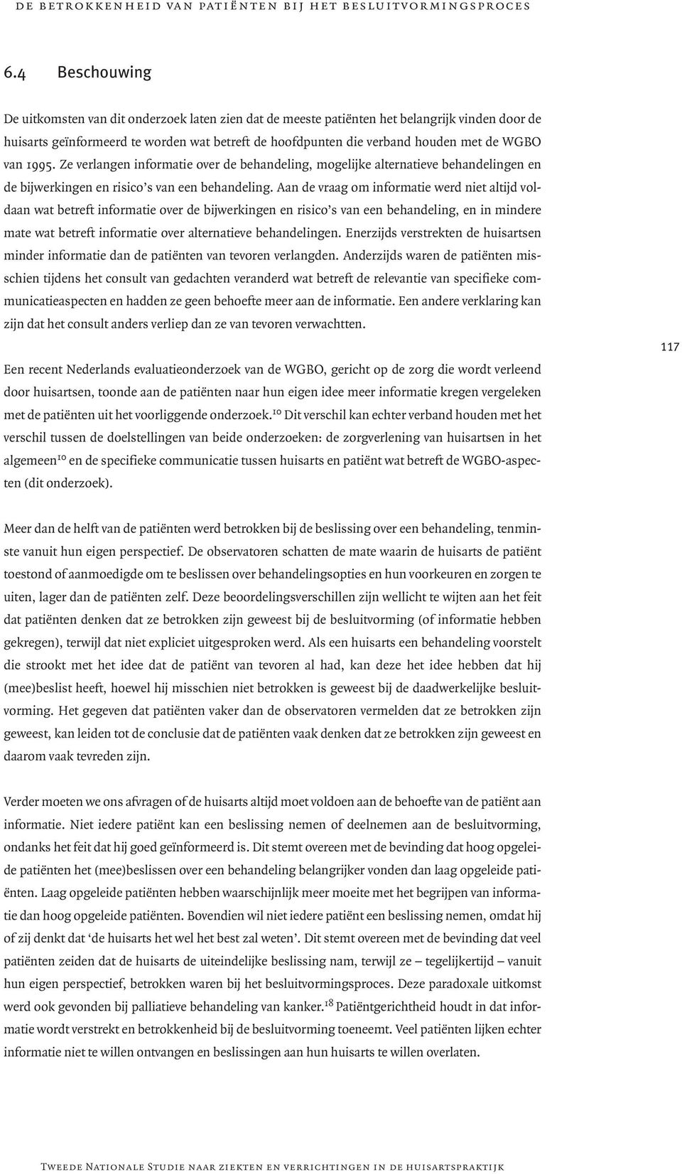 WGBO van 1995. Ze verlangen informatie over de behandeling, mogelijke alternatieve behandelingen en de bijwerkingen en risico s van een behandeling.