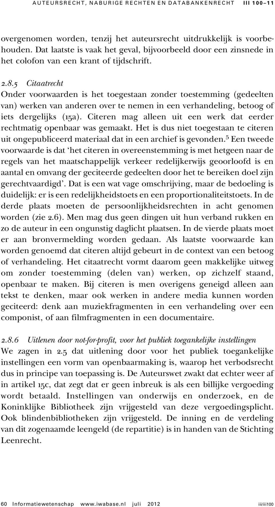 5 Citaatrecht Onder voorwaarden is het toegestaan zonder toestemming (gedeelten van) werken van anderen over te nemen in een verhandeling, betoog of iets dergelijks (15a).