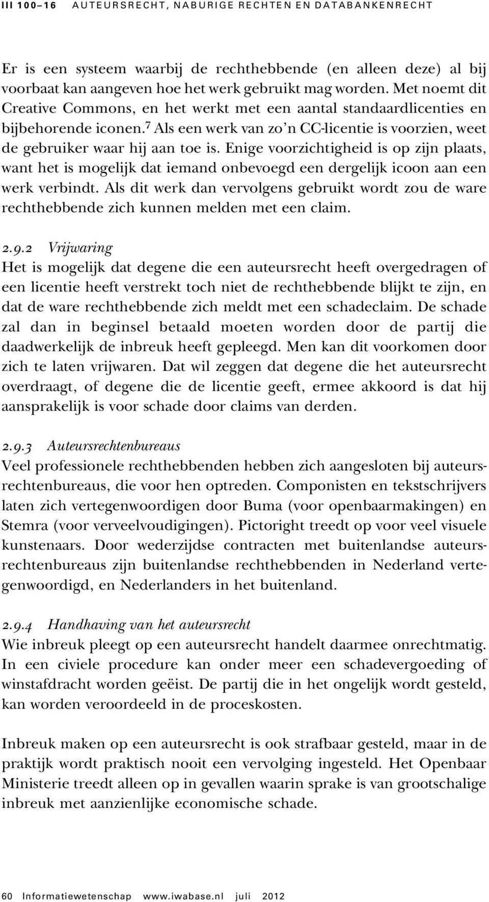 Enige voorzichtigheid is op zijn plaats, want het is mogelijk dat iemand onbevoegd een dergelijk icoon aan een werk verbindt.