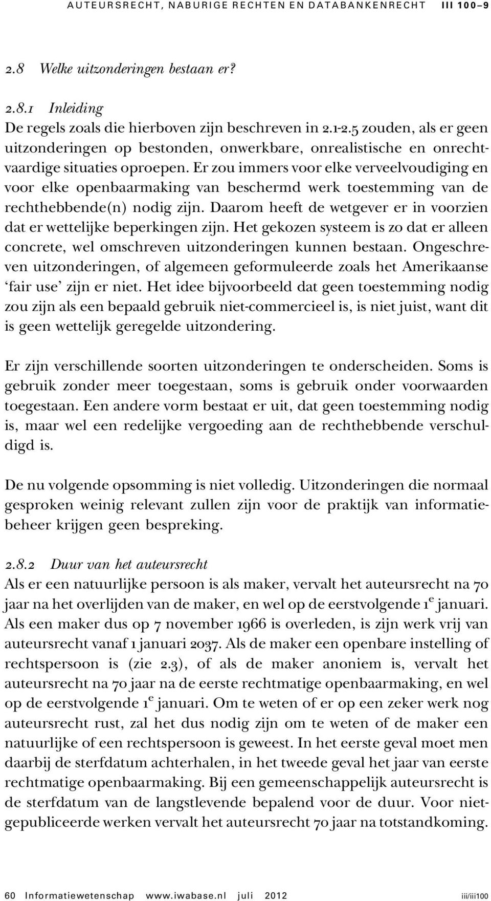 Er zou immers voor elke verveelvoudiging en voor elke openbaarmaking van beschermd werk toestemming van de rechthebbende(n) nodig zijn.