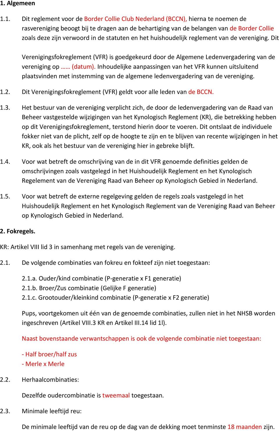 Inhoudelijke aanpassingen van het VFR kunnen uitsluitend plaatsvinden met instemming van de algemene ledenvergadering van de vereniging. 1.2.