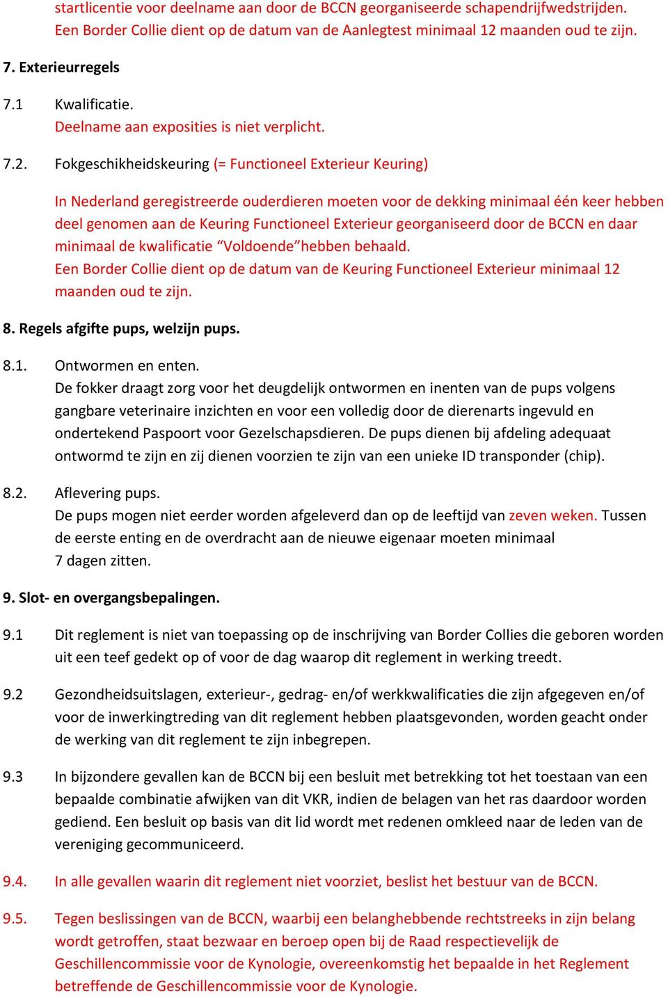 Fokgeschikheidskeuring (= Functioneel Exterieur Keuring) In Nederland geregistreerde ouderdieren moeten voor de dekking minimaal één keer hebben deel genomen aan de Keuring Functioneel Exterieur