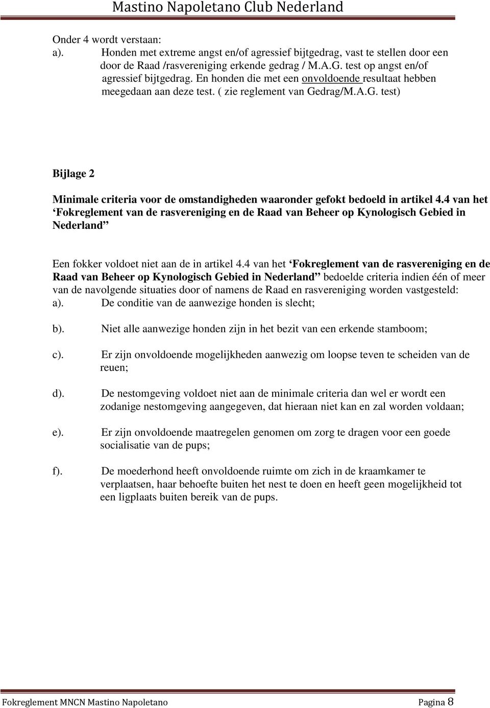 4 van het Fokreglement van de rasvereniging en de Raad van Beheer op Kynologisch Gebied in Nederland Een fokker voldoet niet aan de in artikel 4.