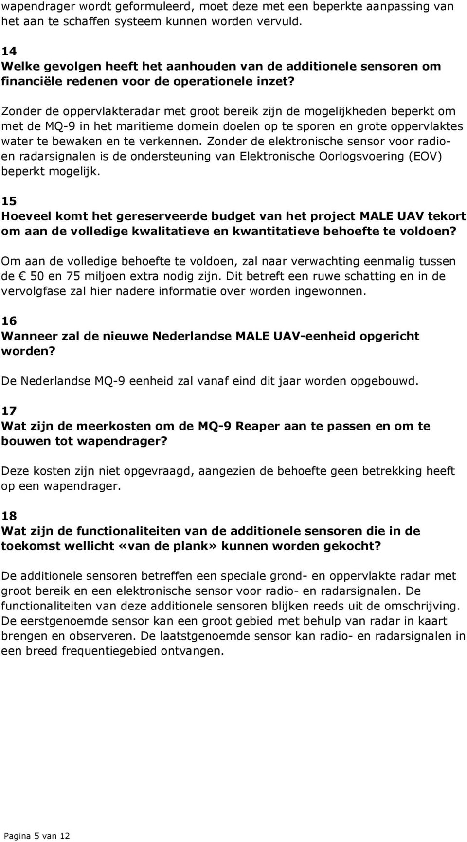 Zonder de oppervlakteradar met groot bereik zijn de mogelijkheden beperkt om met de MQ-9 in het maritieme domein doelen op te sporen en grote oppervlaktes water te bewaken en te verkennen.