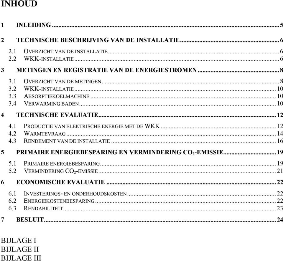 1 PRODUCTIE VAN ELEKTRISCHE ENERGIE MET DE WKK... 12 4.2 WARMTEVRAAG... 14 4.3 RENDEMENT VAN DE INSTALLATIE... 16 5 PRIMAIRE ENERGIEBESPARING EN VERMINDERING CO 2 -EMISSIE... 19 5.