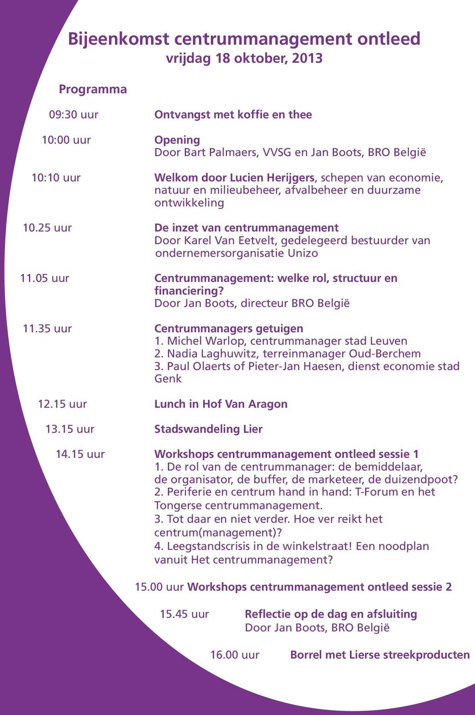 25 uur De inzet van centrummanagement Door Karel Van Eetvelt, gedelegeerd bestuurder van ondernemersorganisatie Unizo 11.05 uur : welke rol, structuur en financiering?