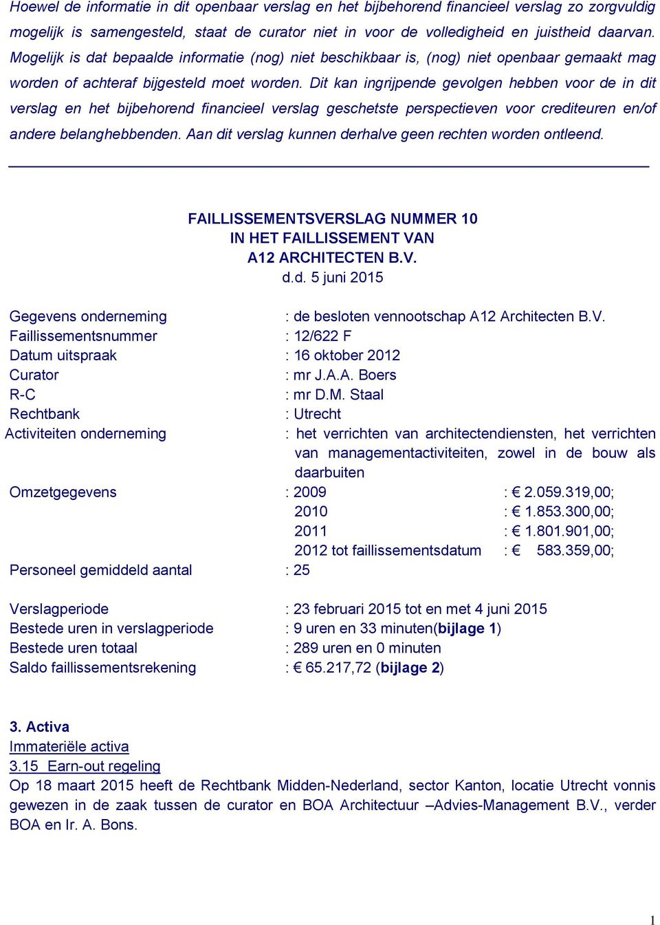 Dit kan ingrijpende gevolgen hebben voor de in dit verslag en het bijbehorend financieel verslag geschetste perspectieven voor crediteuren en/of andere belanghebbenden.