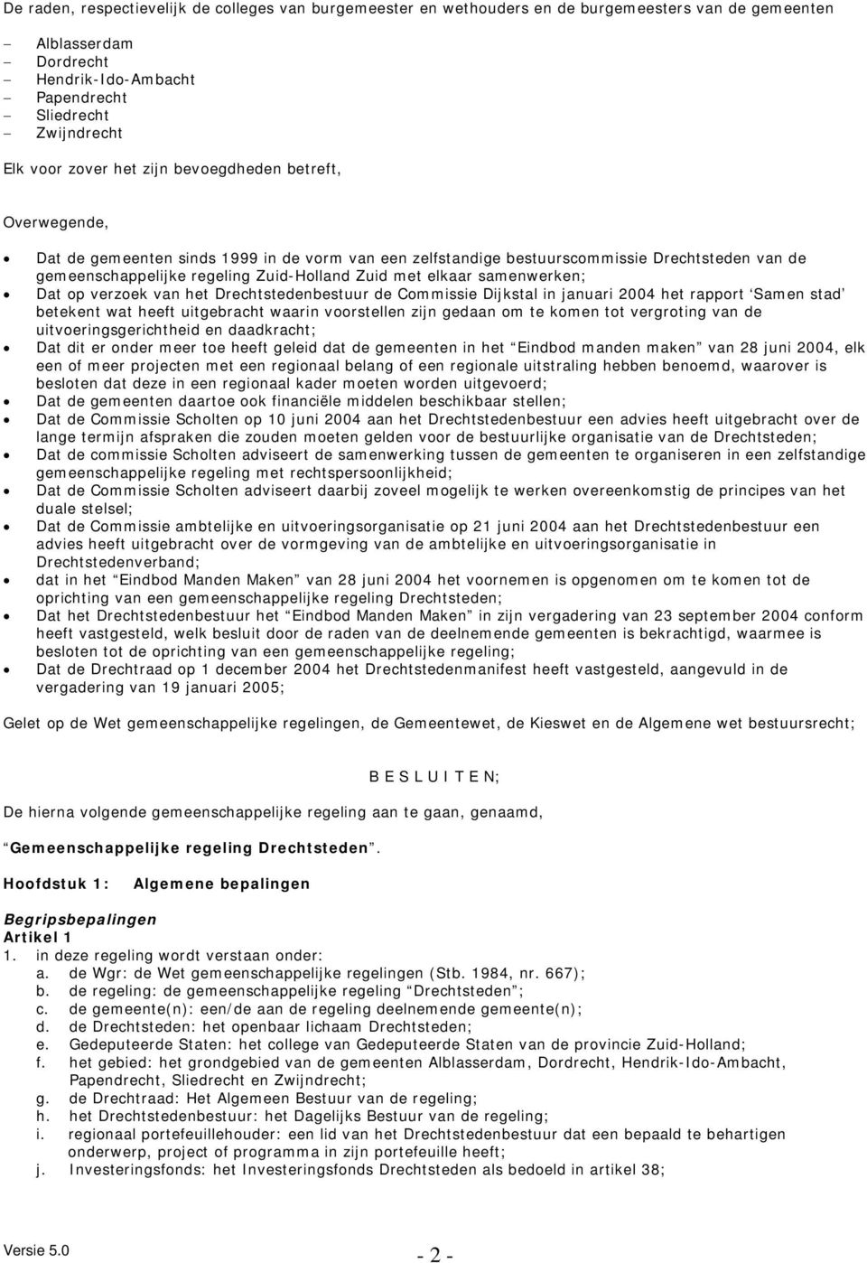 samenwerken; Dat op verzoek van het Drechtstedenbestuur de Commissie Dijkstal in januari 2004 het rapport Samen stad betekent wat heeft uitgebracht waarin voorstellen zijn gedaan om te komen tot