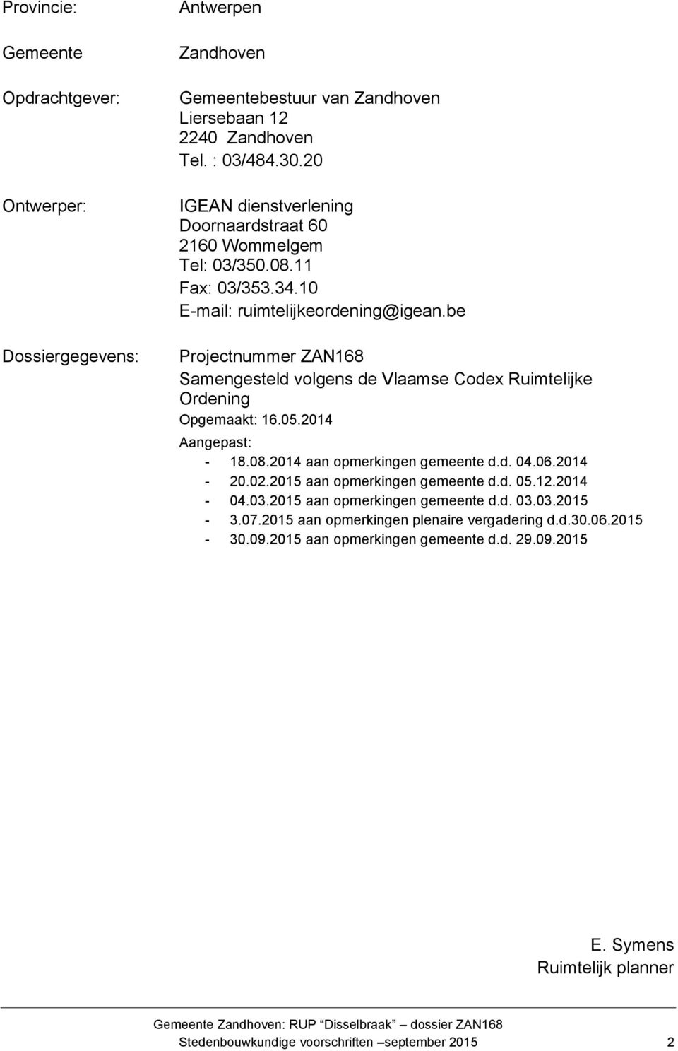 be Projectnummer ZAN168 Samengesteld volgens de Vlaamse Codex Ruimtelijke Ordening Opgemaakt: 16.05.2014 Aangepast: - 18.08.2014 aan opmerkingen gemeente d.d. 04.06.2014-20.02.