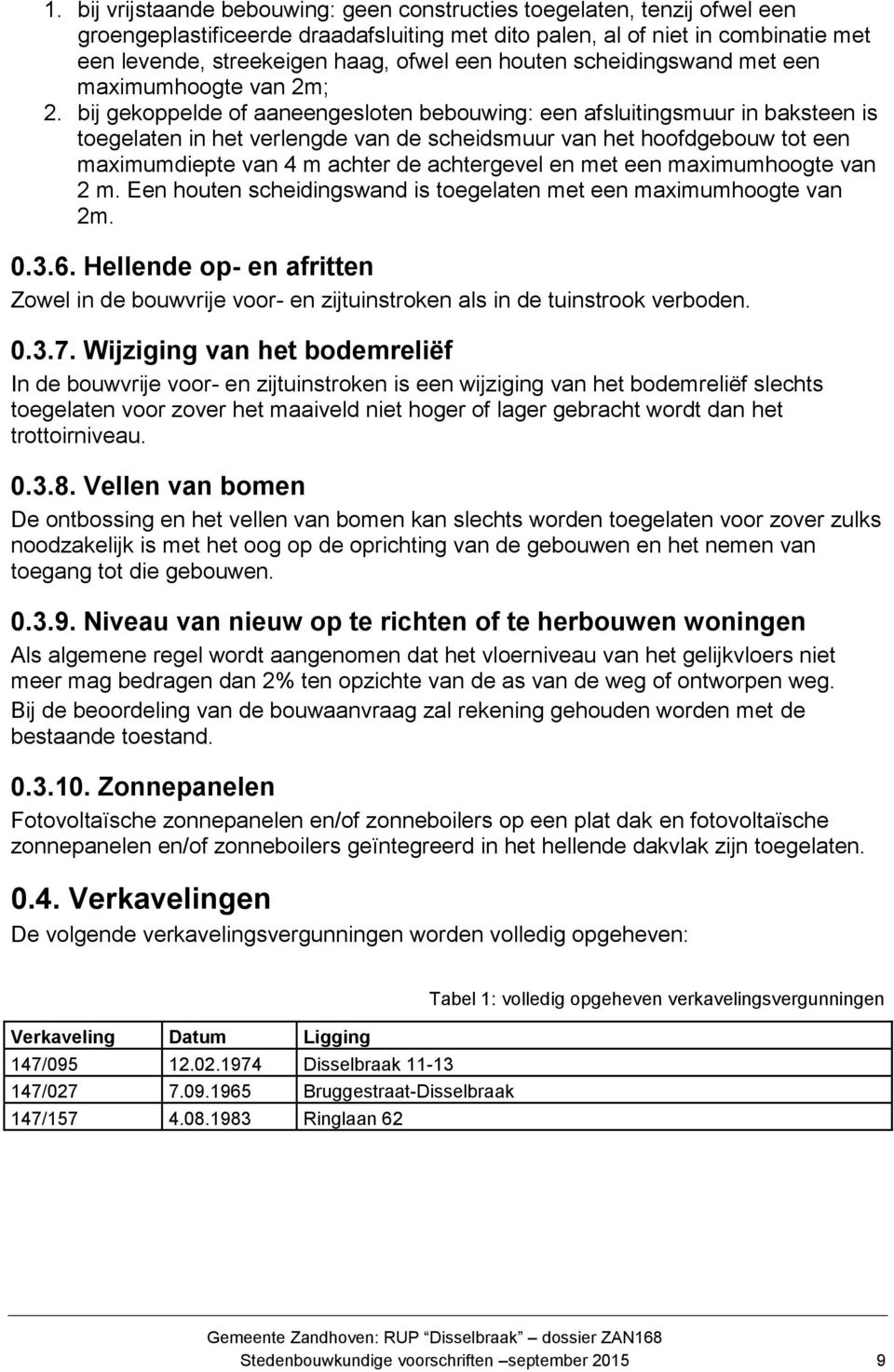 bij gekoppelde of aaneengesloten bebouwing: een afsluitingsmuur in baksteen is toegelaten in het verlengde van de scheidsmuur van het hoofdgebouw tot een maximumdiepte van 4 m achter de achtergevel