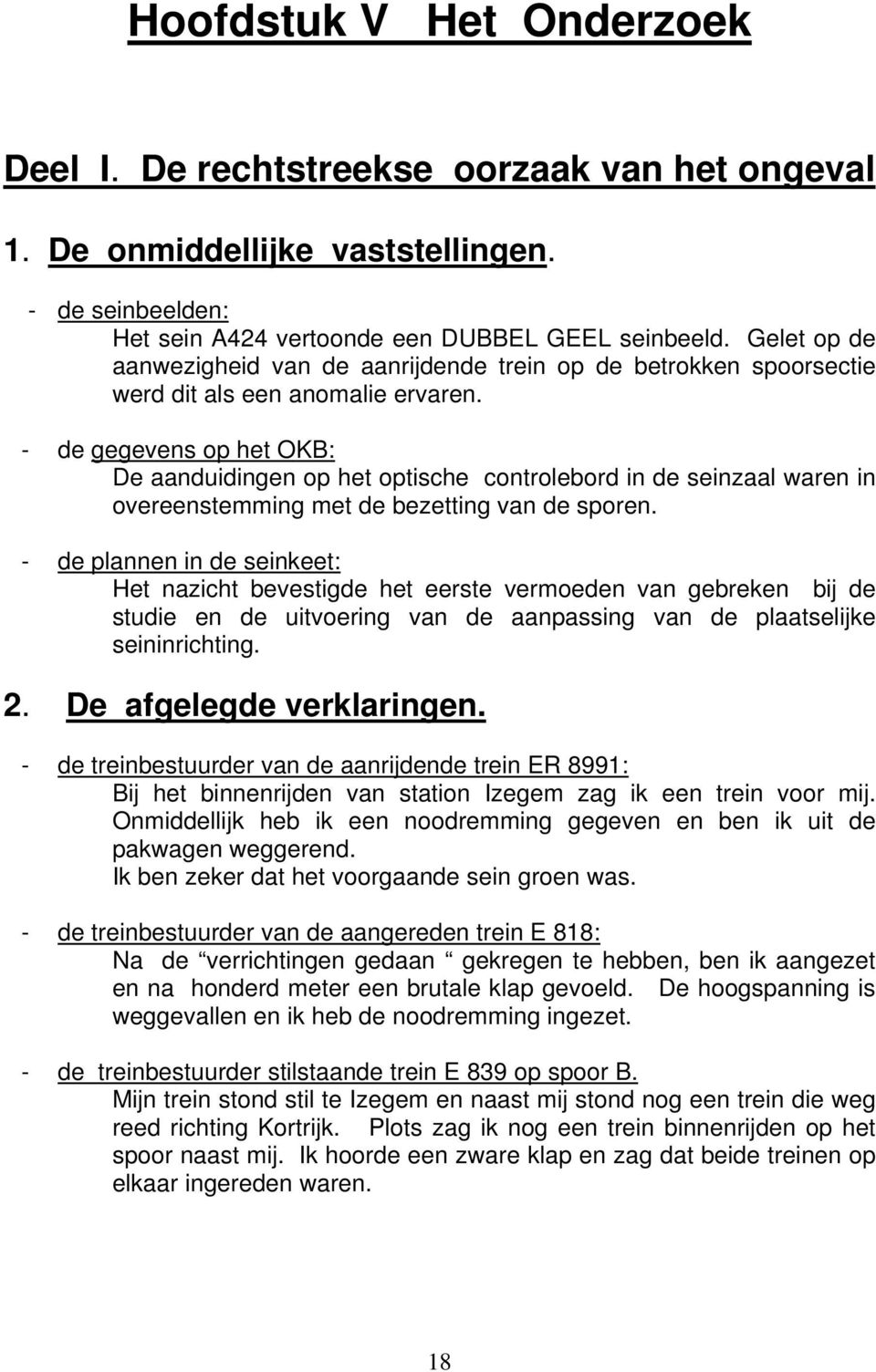 - de gegevens op het OKB: De aanduidingen op het optische controlebord in de seinzaal waren in overeenstemming met de bezetting van de sporen.