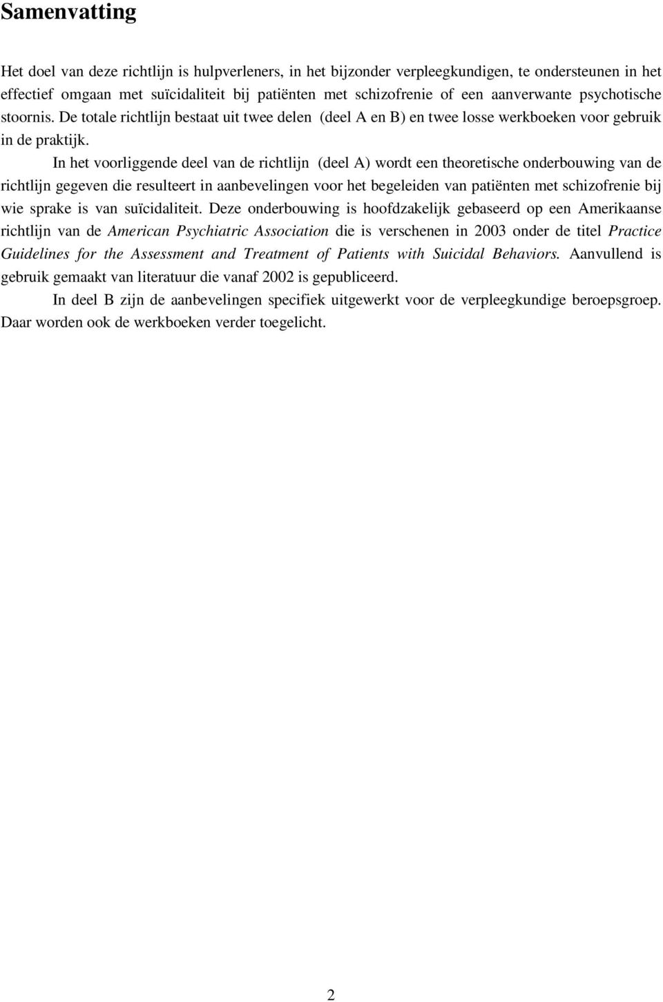 In het voorliggende deel van de richtlijn (deel A) wordt een theoretische onderbouwing van de richtlijn gegeven die resulteert in aanbevelingen voor het begeleiden van patiënten met schizofrenie bij