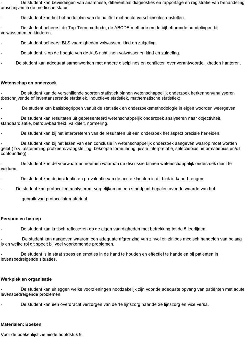 - De student beheerst de Top-Teen methode, de ABCDE methode en de bijbehorende handelingen bij volwassenen en kinderen. - De student beheerst BLS vaardigheden volwassen, kind en zuigeling.