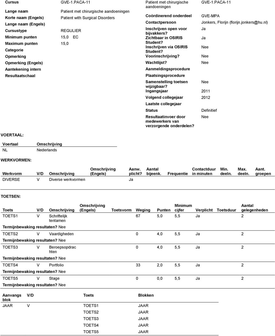 Categorie Opmerking Opmerking (Engels) Aantekening intern Resultaatschaal Patient met chirurgische aandoeningen Coördinerend onderdeel Contactpersoon Inschrijven open voor bijvakkers?