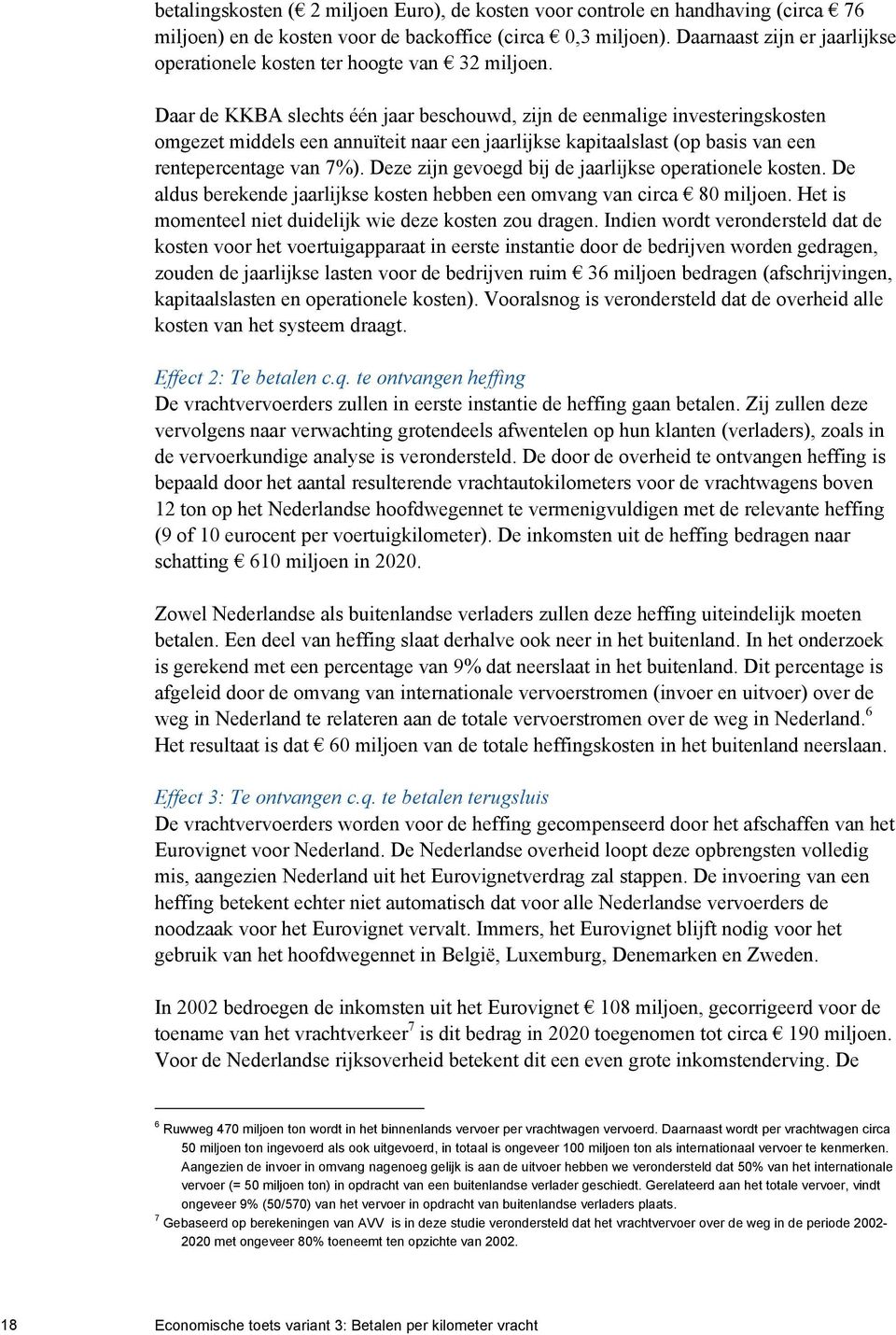 Daar de KKBA slechts één jaar beschouwd, zijn de eenmalige investeringskosten omgezet middels een annuïteit naar een jaarlijkse kapitaalslast (op basis van een rentepercentage van 7%).