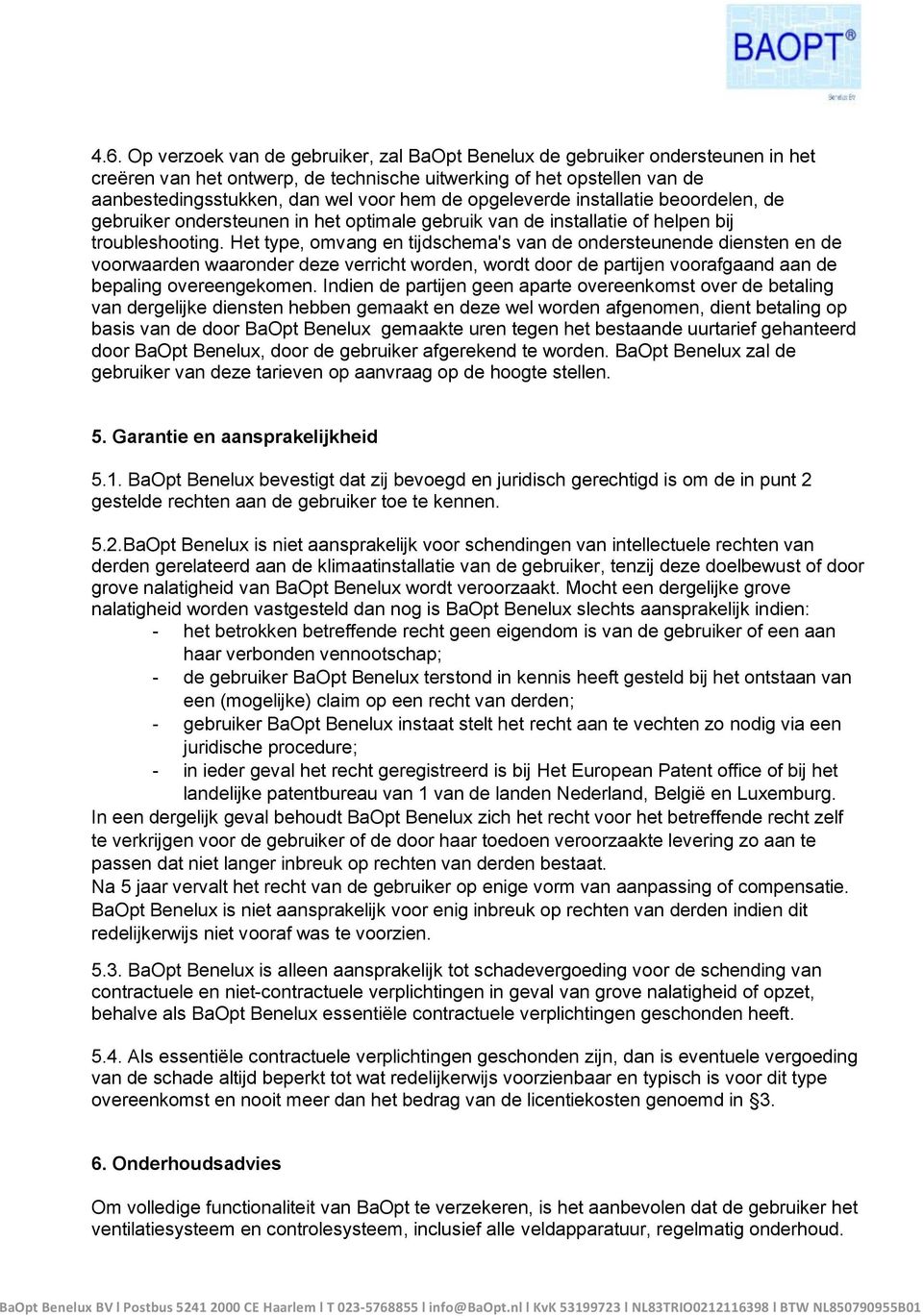 Het type, omvang en tijdschema's van de ondersteunende diensten en de voorwaarden waaronder deze verricht worden, wordt door de partijen voorafgaand aan de bepaling overeengekomen.