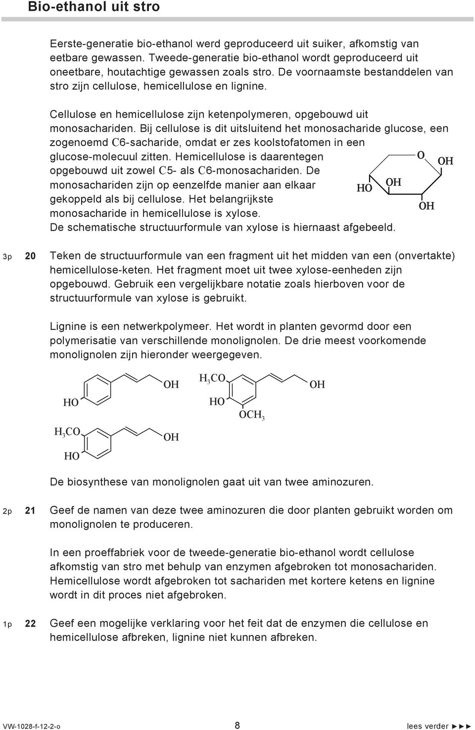 ellulose en hemicellulose zijn ketenpolymeren, opgebouwd uit monosachariden.