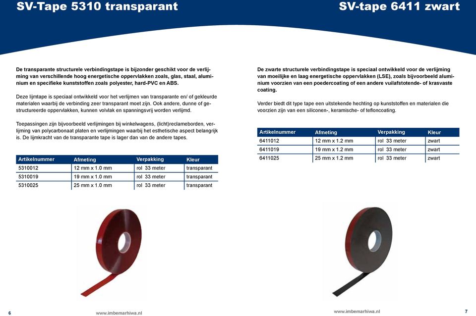 Deze lijmtape is speciaal ontwikkeld voor het verlijmen van transparante en/ of gekleurde materialen waarbij de verbinding zeer transparant moet zijn.