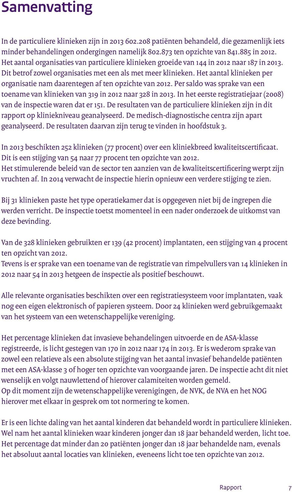 Het aantal klinieken per organisatie nam daarentegen af ten opzichte van 2012. Per saldo was sprake van een toename van klinieken van 319 in 2012 naar 328 in 2013.