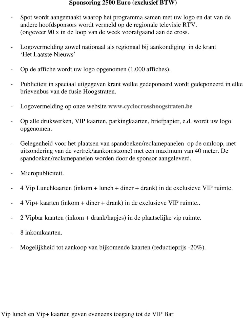 - Logovermelding zowel nationaal als regionaal bij aankondiging in de krant Het Laatste Nieuws - Op de affiche wordt uw logo opgenomen (1.000 affiches).