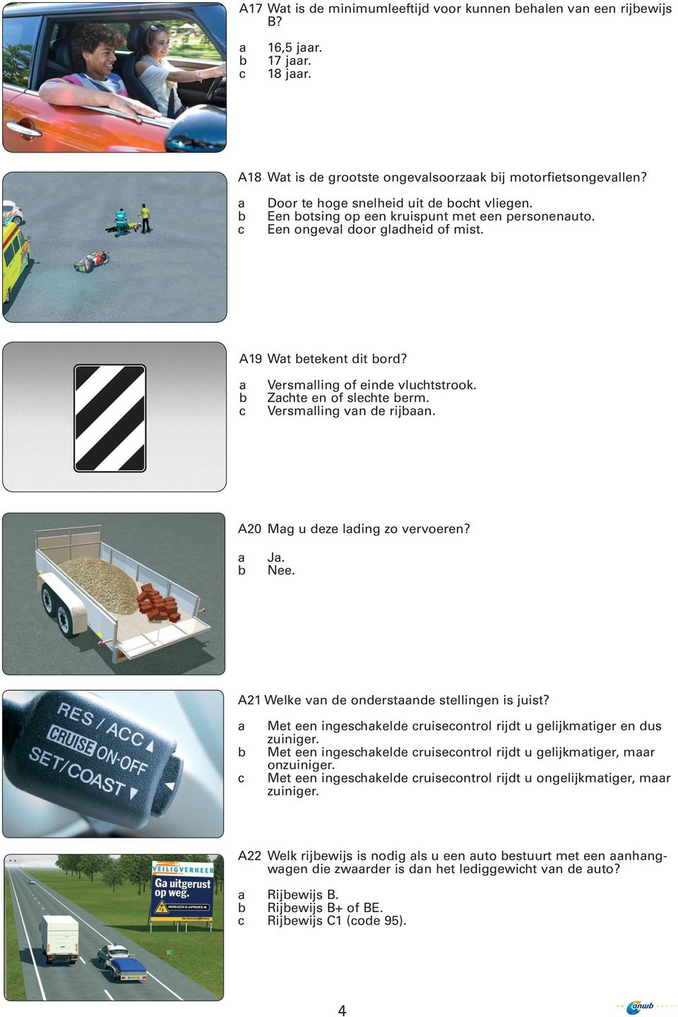 A20 Mg u deze lding zo vervoeren? J. A21 Welke vn de onderstnde stellingen is juist? Met een ingeshkelde ruiseontrol rijdt u gelijkmtiger en dus zuiniger.