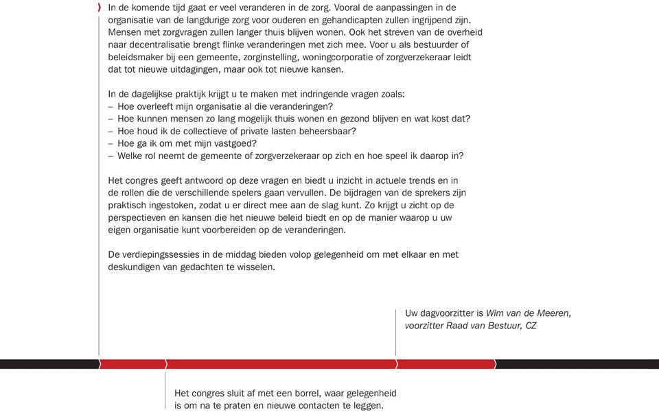 Voor u als bestuurder of beleidsmaker bij een gemeente, zorginstelling, woningcorporatie of zorgverzekeraar leidt dat tot nieuwe uitdagingen, maar ook tot nieuwe kansen.