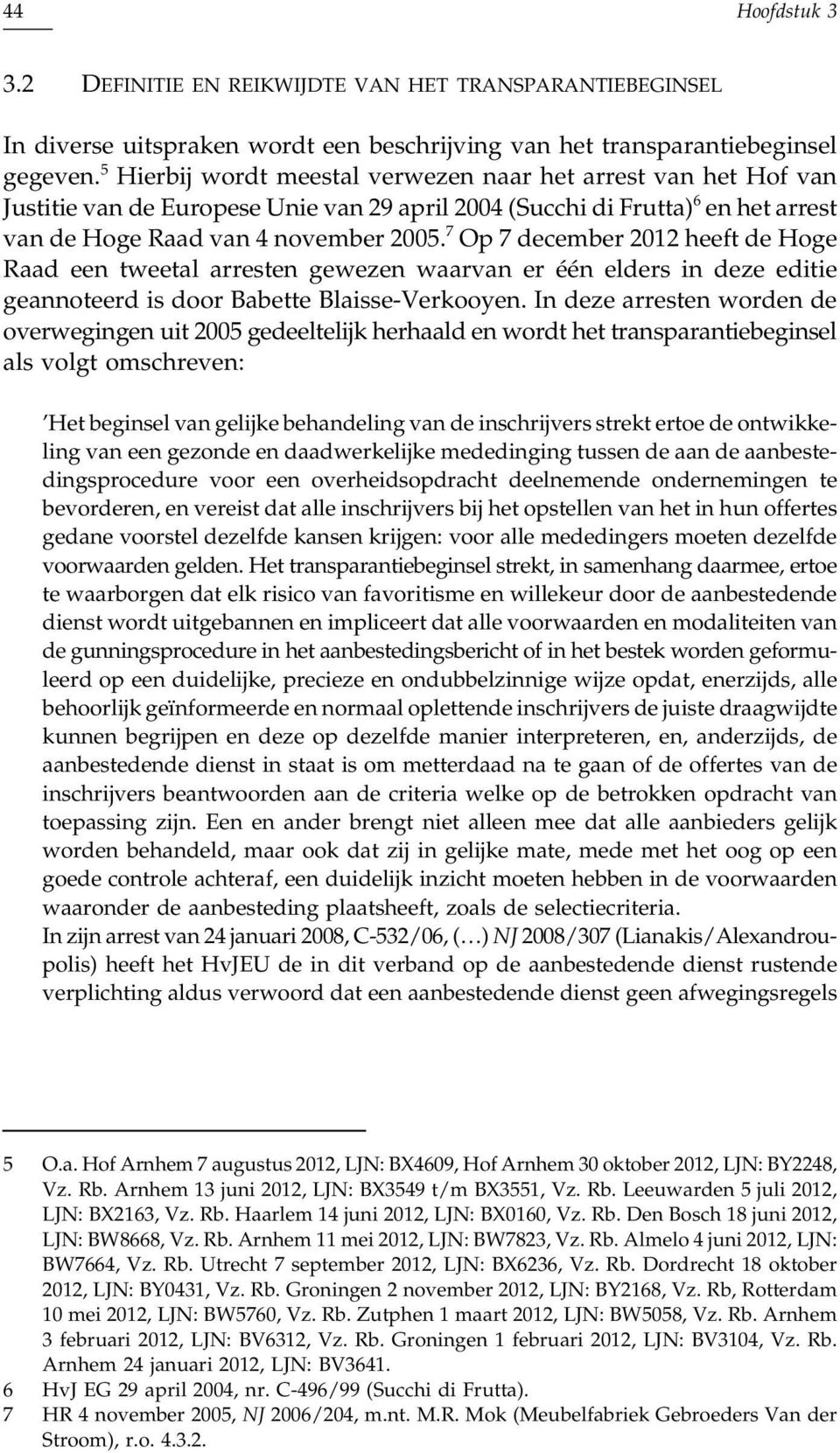 7 Op 7 december 2012 heeft de Hoge Raad een tweetal arresten gewezen waarvan er één elders in deze editie geannoteerd is door Babette Blaisse-Verkooyen.