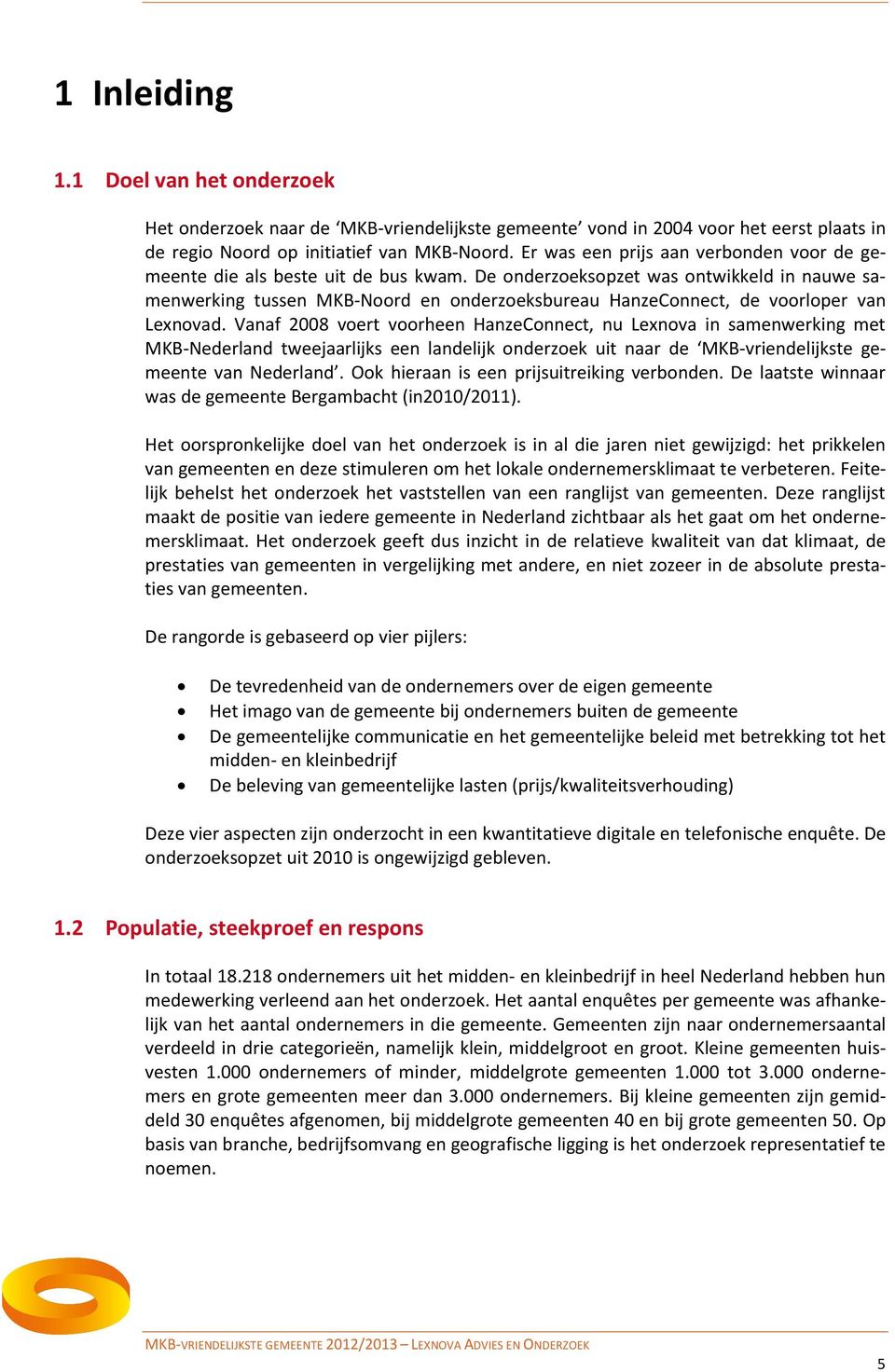 De onderzoeksopzet was ontwikkeld in nauwe samenwerking tussen MKB-Noord en onderzoeksbureau HanzeConnect, de voorloper van Lexnovad.