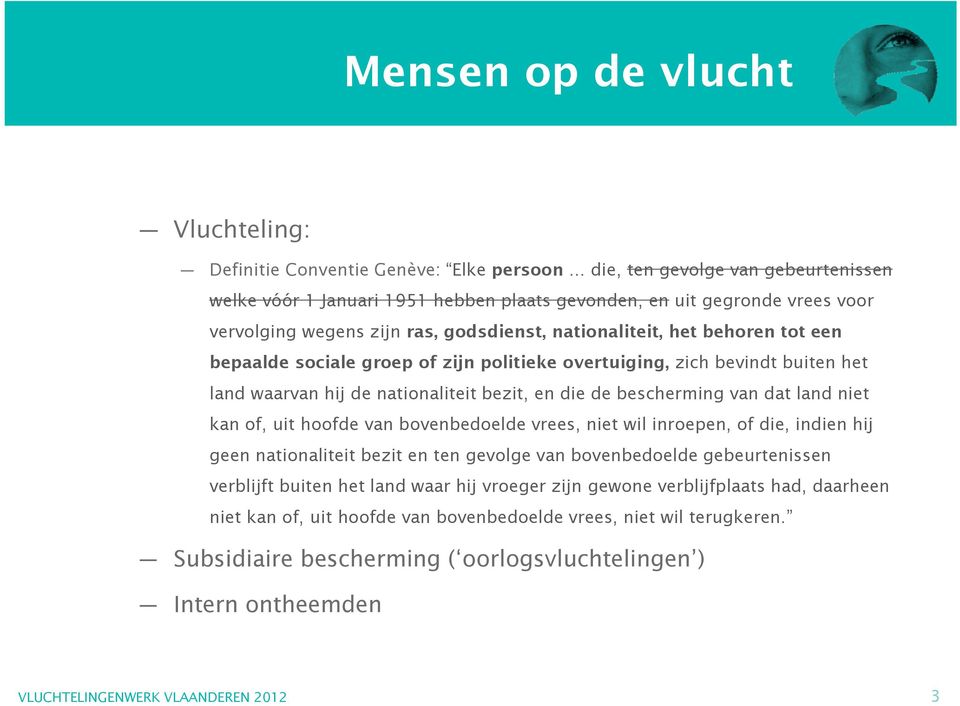 sociale groep of zijn politieke overtuiging, zich bevindt buiten het land waarvan hij de nationaliteit bezit, en die de bescherming van dat land niet kan of, uit hoofde van bovenbedoelde vrees, niet