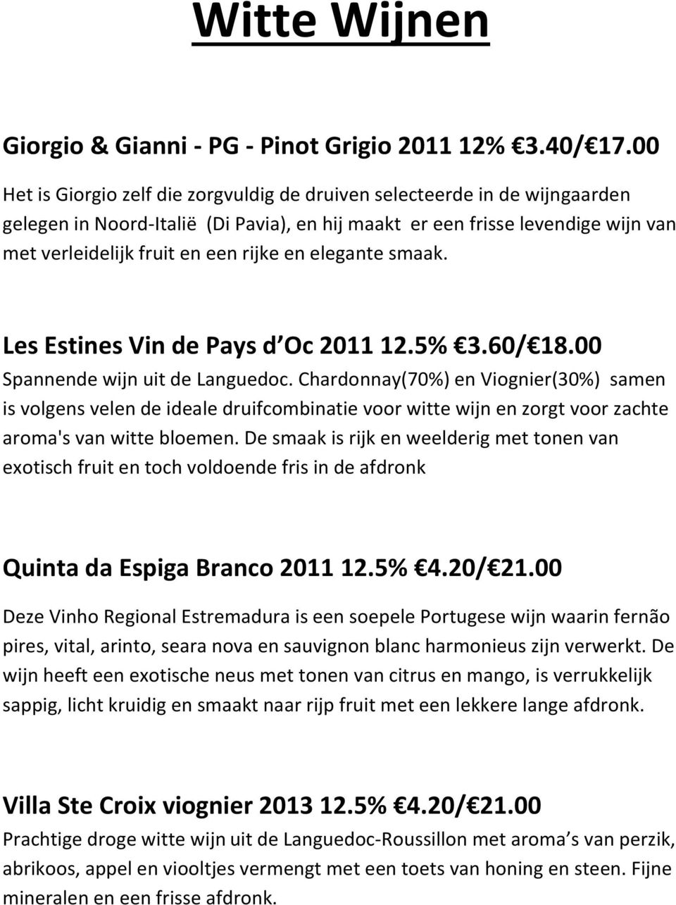 elegante smaak. Les Estines Vin de Pays d Oc 2011 12.5% 3.60/ 18.00 Spannende wijn uit de Languedoc.