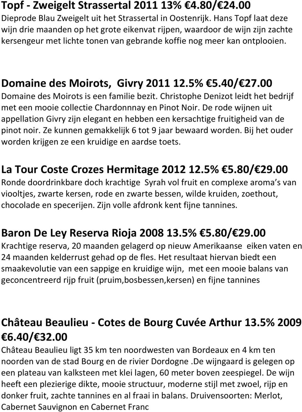 Domaine des Moirots, Givry 2011 12.5% 5.40/ 27.00 Domaine des Moirots is een familie bezit. Christophe Denizot leidt het bedrijf met een mooie collectie Chardonnnay en Pinot Noir.
