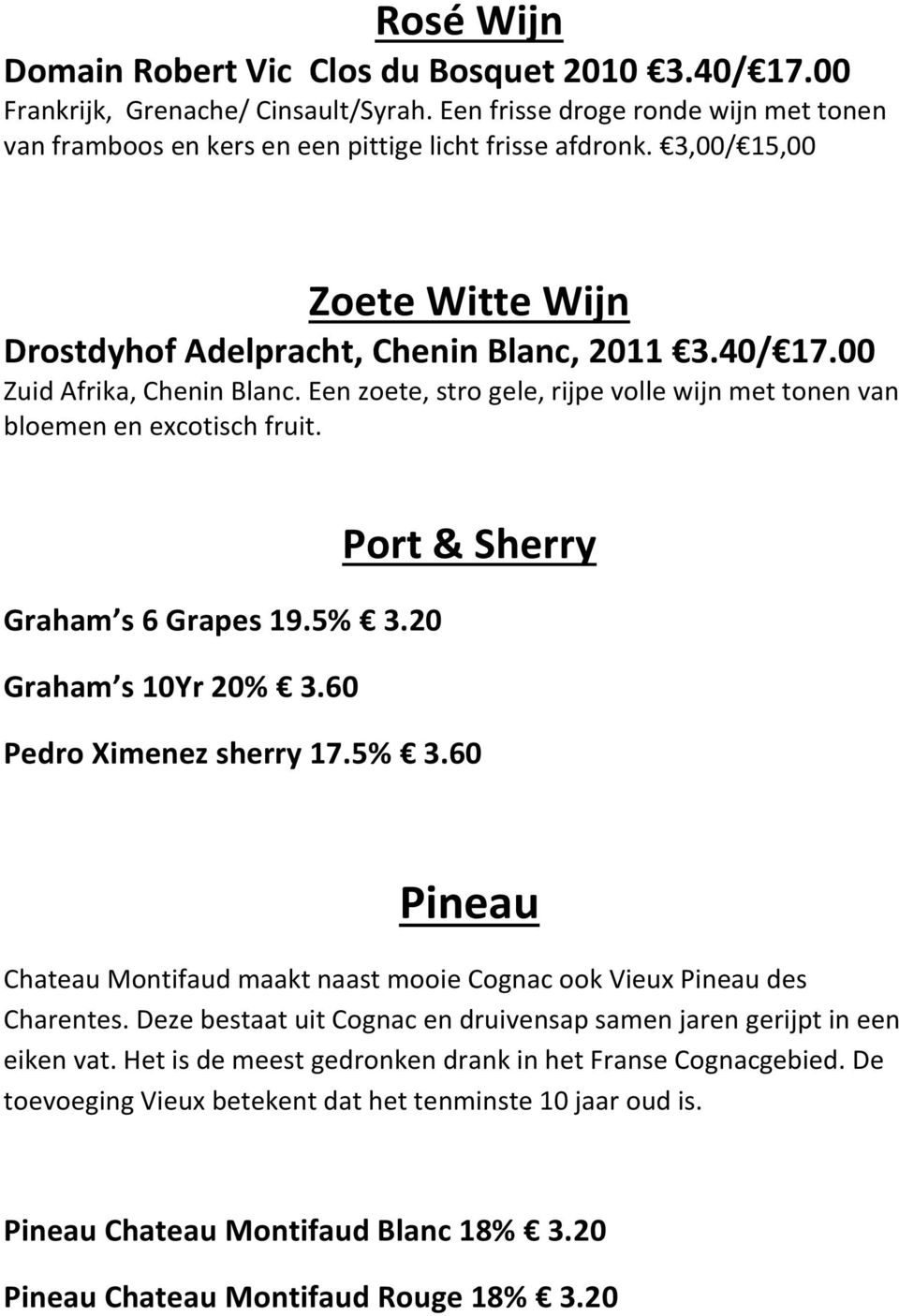 Port & Sherry Graham s 6 Grapes 19.5% 3.20 Graham s 10Yr 20% 3.60 Pedro Ximenez sherry 17.5% 3.60 Pineau Chateau Montifaud maakt naast mooie Cognac ook Vieux Pineau des Charentes.
