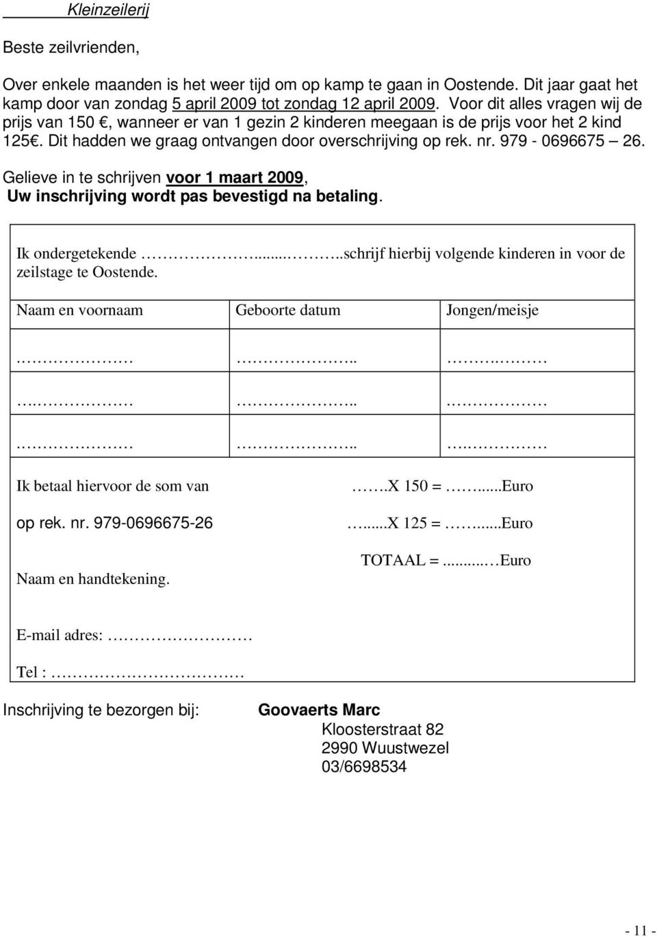 Gelieve in te schrijven voor 1 maart 2009, Uw inschrijving wordt pas bevestigd na betaling. Ik ondergetekende.....schrijf hierbij volgende kinderen in voor de zeilstage te Oostende.