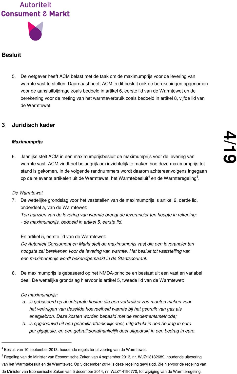 warmteverbruik zoals bedoeld in artikel 8, vijfde lid van de Warmtewet. 3 Juridisch kader Maximumprijs 6.