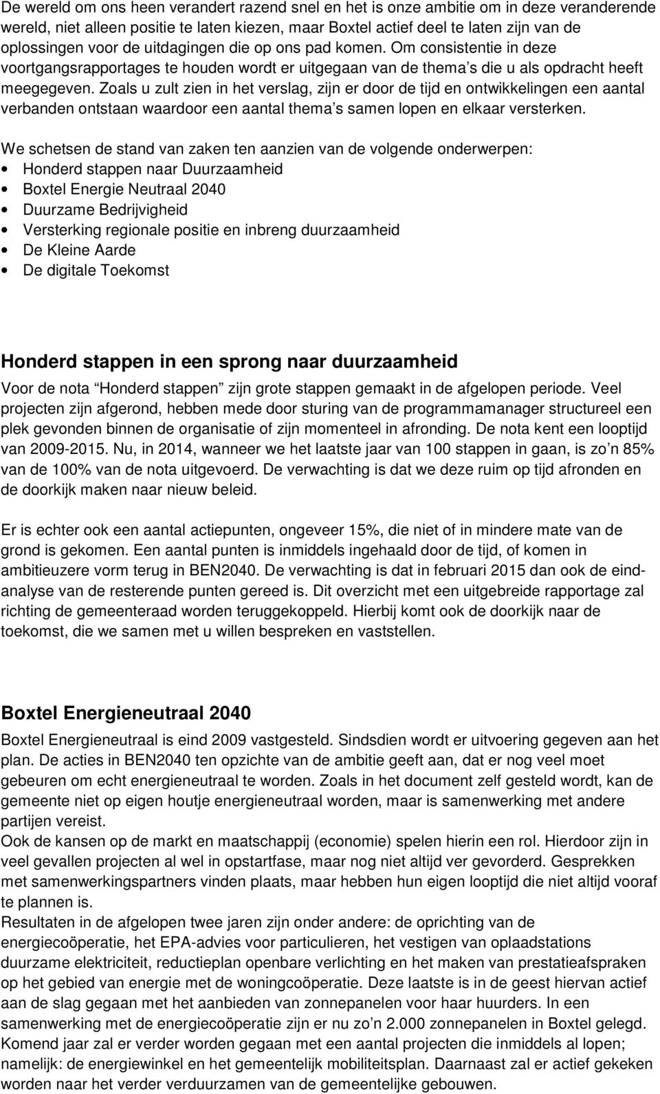 Zoals u zult zien in het verslag, zijn er door de tijd en ontwikkelingen een aantal verbanden ontstaan waardoor een aantal thema s samen lopen en elkaar versterken.