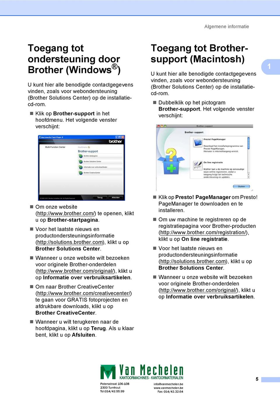 Het volgende venster verschijnt: Toegang tot Brothersupport (Macintosh) 1 U kunt hier alle benodigde contactgegevens vinden, zoals voor webondersteuning (Brother Solutions Center) op de